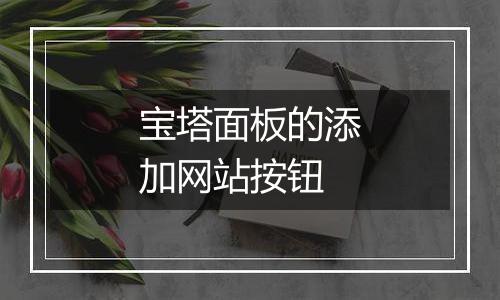宝塔面板的添加网站按钮