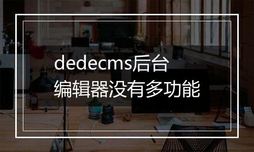 dedecms后台编辑器没有多功能