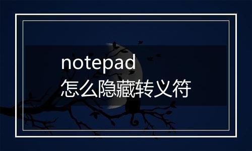 notepad怎么隐藏转义符