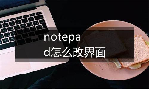 notepad怎么改界面