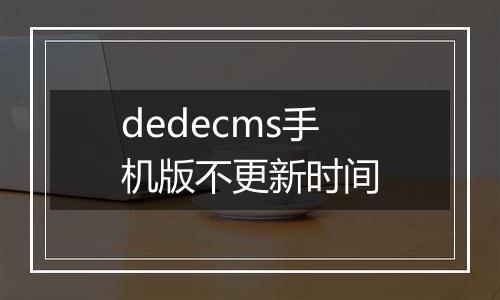 dedecms手机版不更新时间