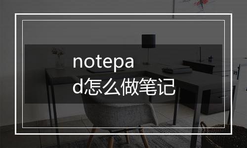 notepad怎么做笔记