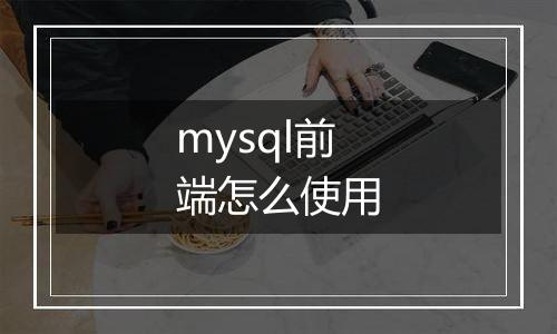 mysql前端怎么使用