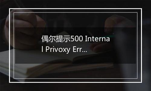 偶尔提示500 Internal Privoxy Error