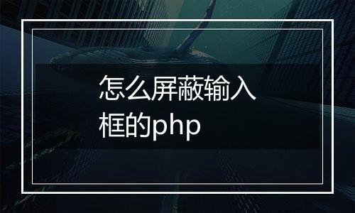 怎么屏蔽输入框的php