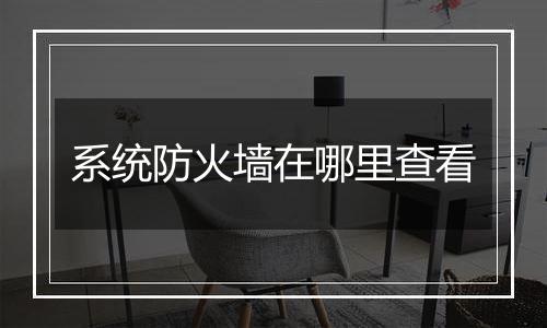 系统防火墙在哪里查看