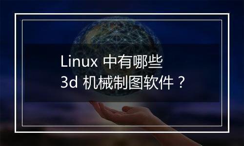 Linux 中有哪些 3d 机械制图软件?
