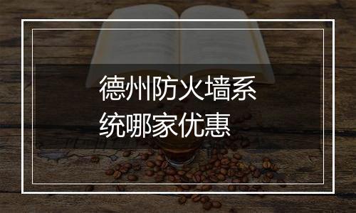 德州防火墙系统哪家优惠