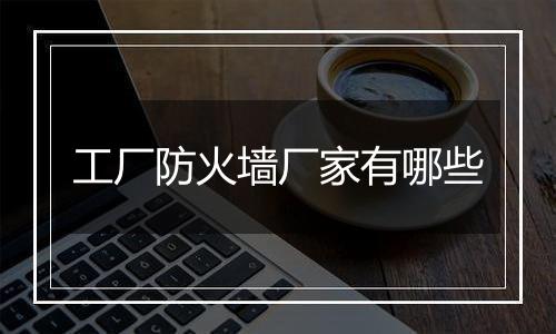 工厂防火墙厂家有哪些