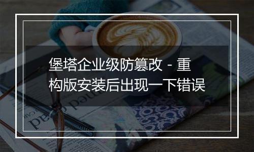 堡塔企业级防篡改 - 重构版安装后出现一下错误