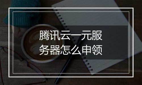 腾讯云一元服务器怎么申领