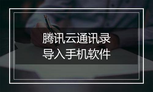 腾讯云通讯录导入手机软件