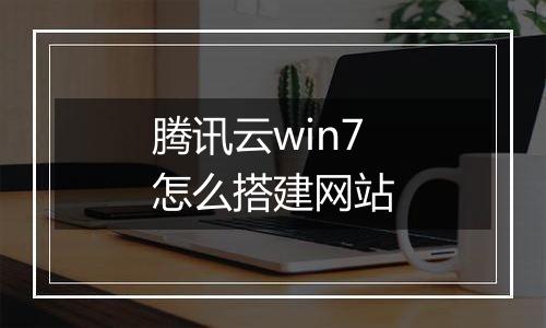 腾讯云win7怎么搭建网站