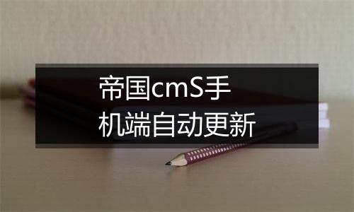 帝国cmS手机端自动更新
