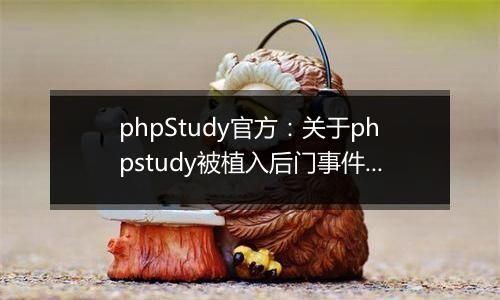phpStudy官方：关于phpstudy被植入后门事件的澄清说明