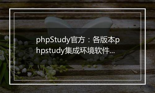 phpStudy官方：各版本phpstudy集成环境软件MD5码