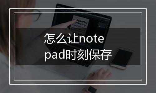 怎么让notepad时刻保存