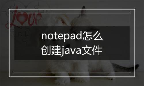 notepad怎么创建java文件