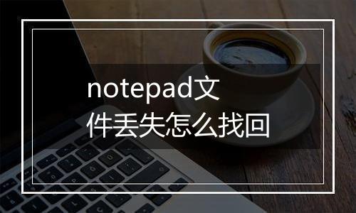 notepad文件丢失怎么找回