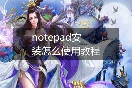 notepad安装怎么使用教程