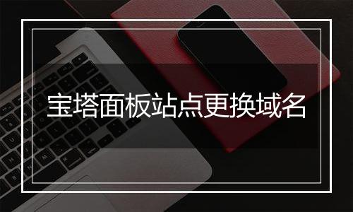 宝塔面板站点更换域名