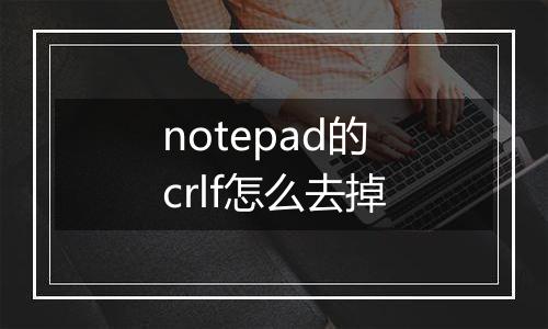 notepad的crlf怎么去掉