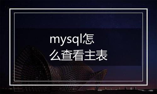 mysql怎么查看主表