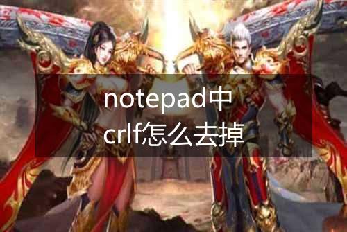notepad中crlf怎么去掉
