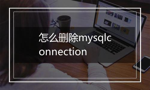 怎么删除mysqlconnection