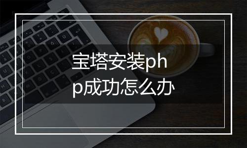 宝塔安装php成功怎么办