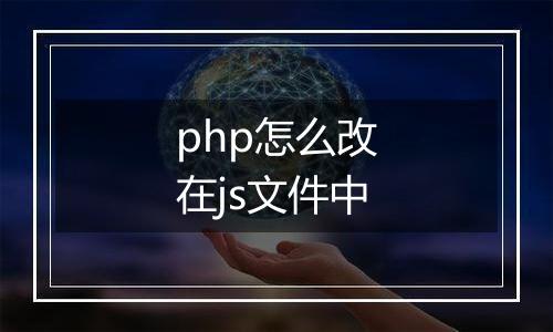php怎么改在js文件中