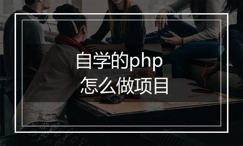 自学的php 怎么做项目