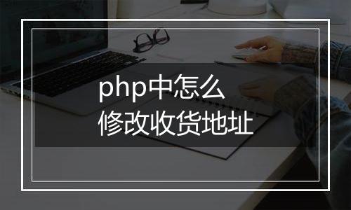 php中怎么修改收货地址