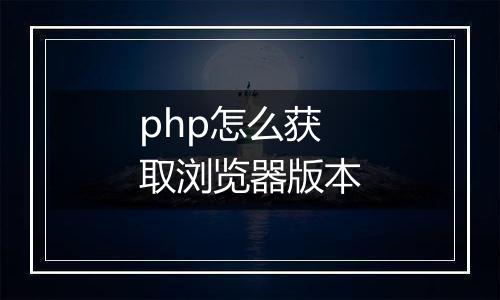 php怎么获取浏览器版本