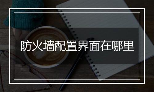 防火墙配置界面在哪里