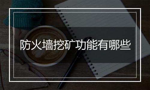 防火墙挖矿功能有哪些