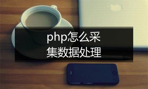 php怎么采集数据处理
