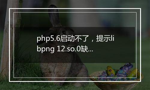 php5.6启动不了，提示libpng 12.so.0缺失