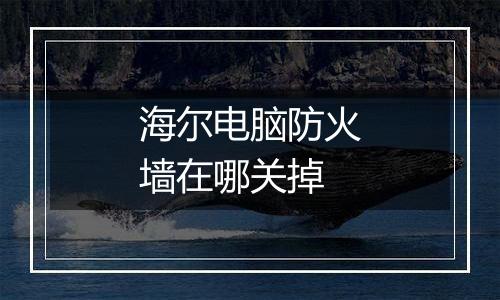 海尔电脑防火墙在哪关掉