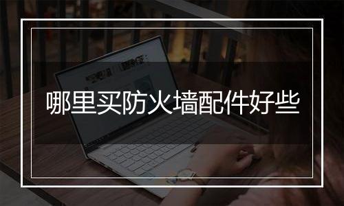 哪里买防火墙配件好些