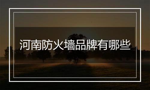河南防火墙品牌有哪些