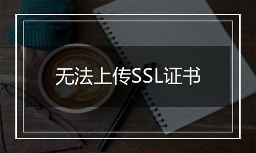 无法上传SSL证书