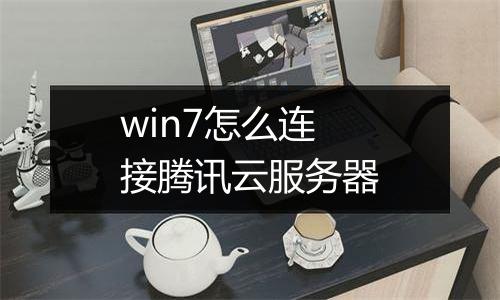 win7怎么连接腾讯云服务器