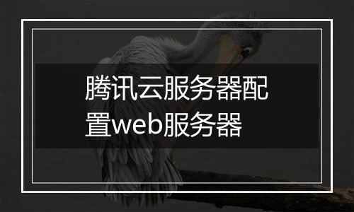 腾讯云服务器配置web服务器