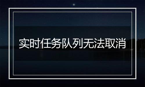 实时任务队列无法取消