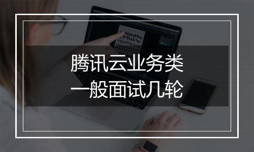 腾讯云业务类一般面试几轮