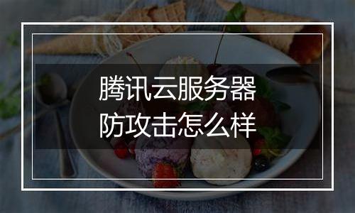 腾讯云服务器防攻击怎么样