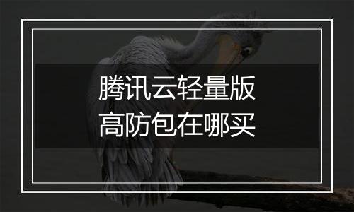 腾讯云轻量版高防包在哪买