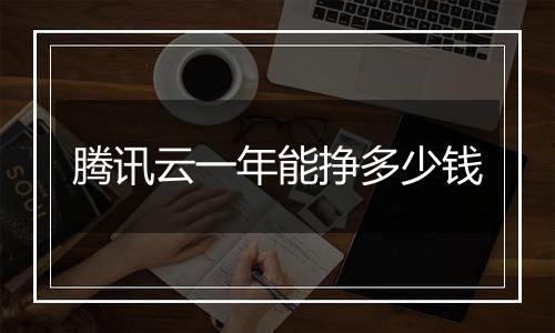 腾讯云一年能挣多少钱