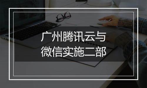 广州腾讯云与微信实施二部